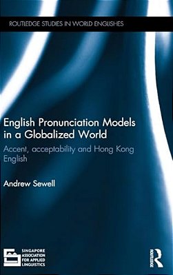 English Pronunciation Models In A Globalized World: Accent, Acceptability And Hong Kong English-..