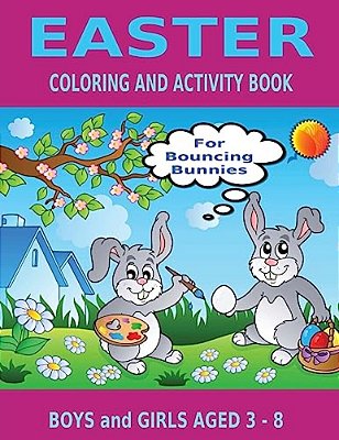 Easter Coloring And Activity Book For Bouncing Bunnies: Boys And Girls Aged 3 - 8-..