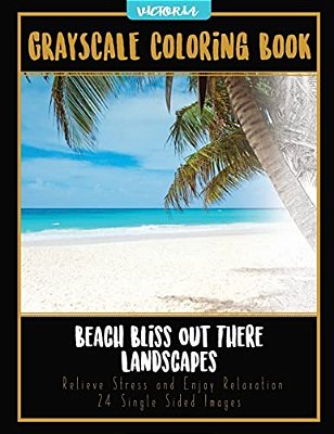 Beach Bliss Out There Landscapes: Grayscale Coloring Book Relieve Stress And Enjoy Relaxation 24 Single Sided Images-..