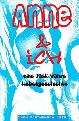 Anne & Ich: Eine (Fast) Wahre Liebesgeschichte-..