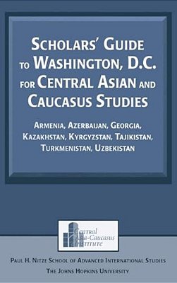 Scholars' Guide To Washington, D. C. For Central Asian And Caucasus Studies: Armenia, Azerbaijan, Georgia, Kazakhstan, Kyrgyzstan, Tajikistan, Turkmeni-..