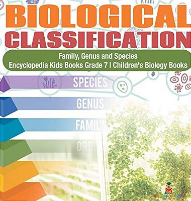 Biological Classification Family, Genus And Species Encyclopedia Kids Books Grade 7 Children's Biology Books-..