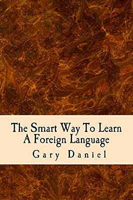 The Smart Way To Learn A Foreign Language: Your Guide To Using Short Cuts To Foreign Language Learning-..