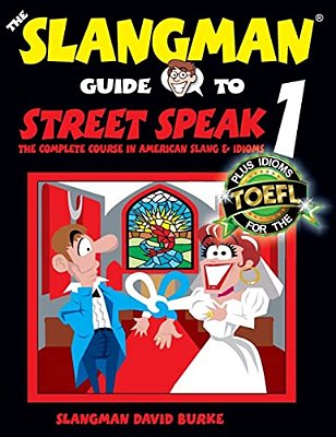 The Slangman Guide To Street Speak 1: The Complete Course In American Slang & Idioms-..