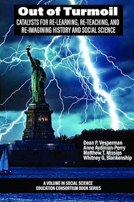 Out Of Turmoil: Catalysts For Re-Learning, Re-Teaching, And Re-Imagining History And Social Science-..