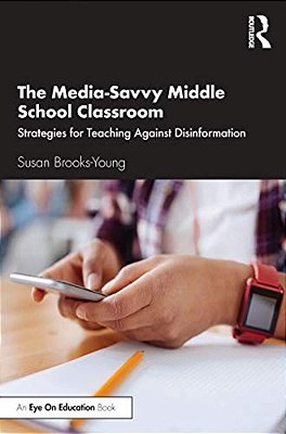 The Media-Savvy Middle School Classroom: Strategies For Teaching Against Disinformation-..