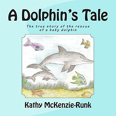 A Dolphin's Tale: The True Story Of The Rescue Of A Baby Dolphin-..