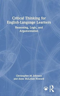 Critical Thinking For English-Language Learners: Reasoning, Logic, And Argumentation-..