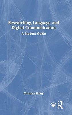 Researching Language And Digital Communication: A Student Guide-..