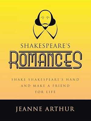 Shakespeare's Romances: Shake Shakespeare's Hand And Make A Friend For Life-..