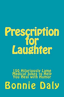 Prescription For Laughter: 150 Hilariously Lame Medical Jokes To Help You Heal With Humor-..