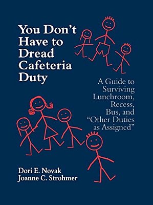 You Don't Have To Dread Cafeteria Duty: A Guide To Surviving Lunchroom, Recess, Bus, And "Other Duties As Assigned"-..