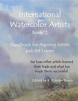 International Watercolor Artists, Book 2: Handbook For Aspiring Artists And Art Lovers-..