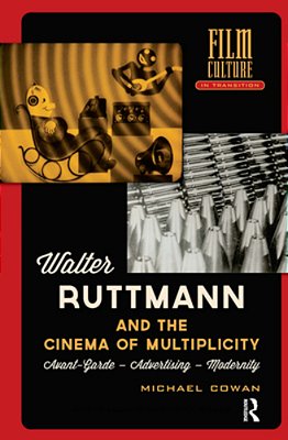 Walter Ruttmann And The Cinema Of Multiplicity: Avant-Garde Film - Advertising - Modernity-..