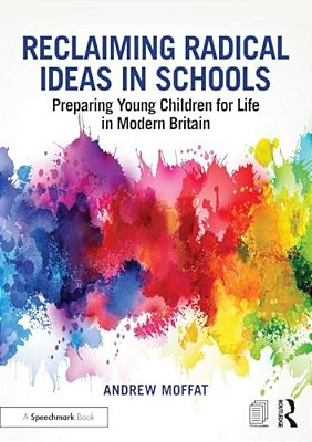 Reclaiming Radical Ideas In Schools: Preparing Young Children For Life In Modern Britain-..