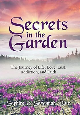 Secrets In The Garden: The Journey Of Life, Love, Lust, Addiction, And Faith-..