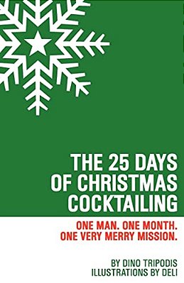 The 25 Days Of Christmas Cocktailing: One Man. One Month. One Very Merry Mission. -..