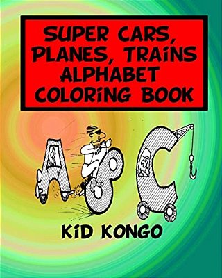 Super Cars, Planes, Trains Alphabet Coloring Book-..