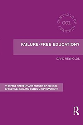 Failure-Free Education?: The Past, Present And Future Of School Effectiveness And School Improvement-..