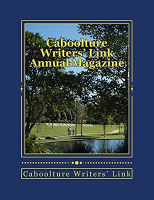 Caboolture Writers' Link Annual Magazine 2017: Supporting Local Writers-..