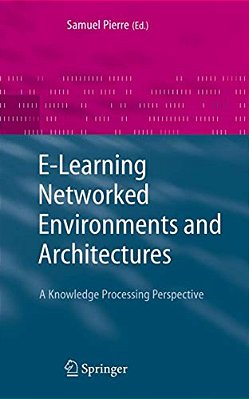 E-Learning Networked Environments And Architectures: A Knowledge Processing Perspective-..