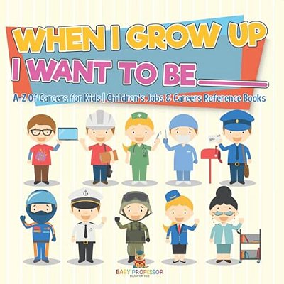 When I Grow Up I Want To Be _________ A-z Of Careers For Kids Children's Jobs & Careers Reference Books-..