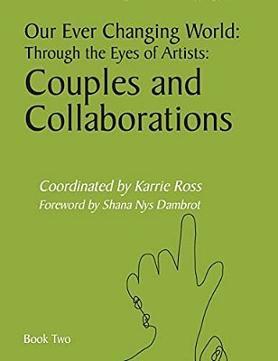Our Ever Changing World: Through The Eyes Of Artists: Couples And Collaborations-..