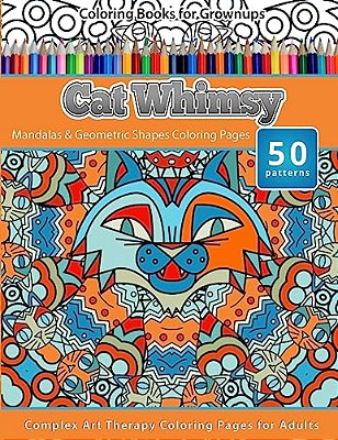 Coloring Books For Grownups Cat Whimsy: Mandalas & Geometric Shapes Coloring Pages - Complex Art Therapy Coloring Pages For Adults-..