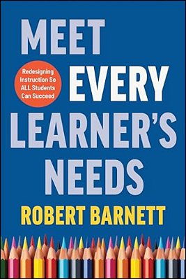 Meet Every Learner's Needs: Redesigning Instruction So All Students Can Succeed-..