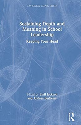 Sustaining Depth And Meaning In School Leadership: Keeping Your Head-..