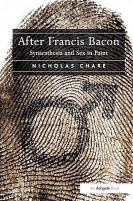 After Francis Bacon: Synaesthesia And Sex In Paint-..