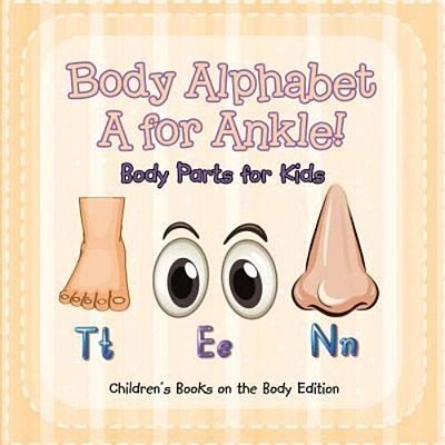 Body Alphabet: A For Ankle! Body Parts For Kids Children's Books On The Body Edition-..