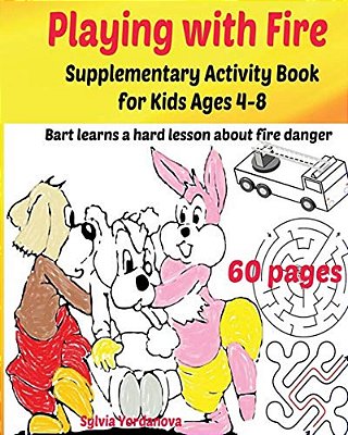 Playing With Fire Supplementary Activity Book For Kids Ages 4-8: Bart Learns A Hard Lesson About Fire Danger-..