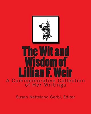 The Wit And Wisdom Of Lillian F. Weir: A Commemorative Collection Of Her Writings-..