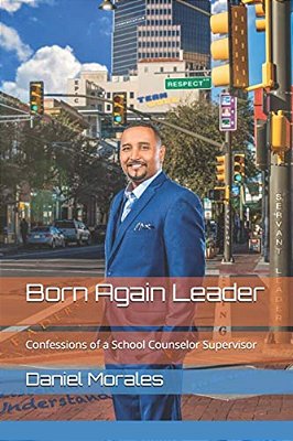 Born Again Leader: Confessions Of A School Counselor Supervisor-..