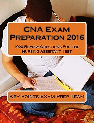 Cna Exam Preparation 2016: 1000 Review Questions For The Nursing Assistant Test-..