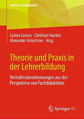 Theorie Und Praxis In Der Lehrerbildung: Verhältnisbestimmungen Aus Der Perspektive Von Fachdidaktiken-..