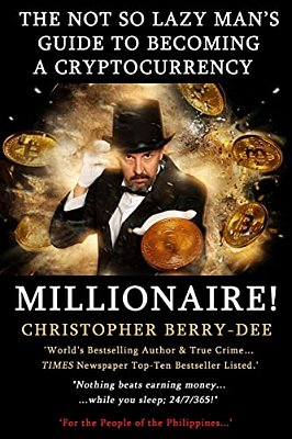 The Not So Lazy Man's Guide To Becoming A Cryptocurrency Millionaire!: Nothing Beats Earning Money While You Sleep; 24/7/365!-..
