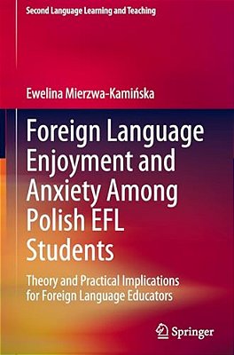 Foreign Language Enjoyment And Anxiety Among Polish Efl Students: Theory And Practical Implications For Foreign Language Educators-..