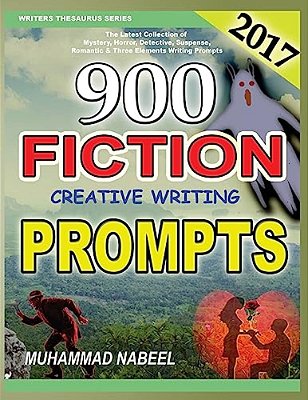 900 Fiction Creative Writing Prompts: Latest Collection Of Suspense, Mystery, Horror, Romantic, Detective, Criminal, Adventures And Three Elements Wri-..