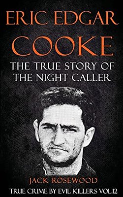 Eric Edgar Cooke: The True Story Of The Night Caller: Historical Serial Killers And Murderers-..