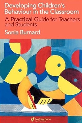 Developing Children's Behaviour In The Classroom: A Practical Guide For Teachers And Students-..