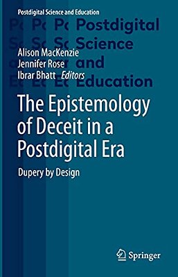 The Epistemology Of Deceit In A Postdigital Era: Dupery By Design-..