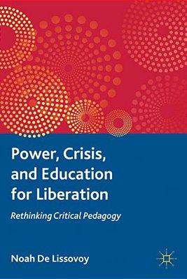 Power, Crisis, And Education For Liberation: Rethinking Critical Pedagogy-..