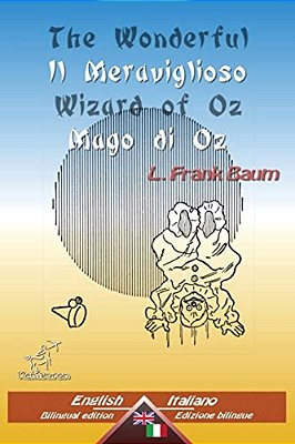The Wonderful Wizard Of Oz - Il Meraviglioso Mago Di Oz: Bilingual Parallel Text - Bilingue Con Testo Inglese A Fronte: English - Italian/Inglese - -..