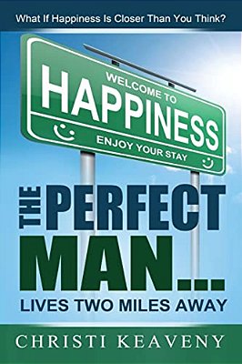 Perfect Man... Lives Two Miles Away: What If Happiness Is Closer Than You Think?-..