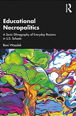 Educational Necropolitics: A Sonic Ethnography Of Everyday Racisms In U. S. Schools-..