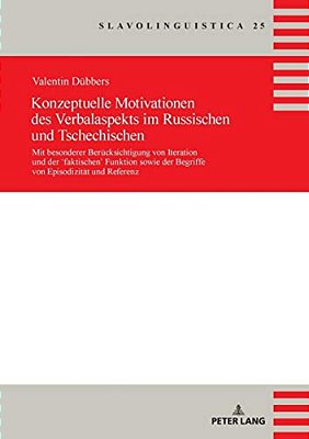 Konzeptuelle Motivationen Des Verbalaspekts Im Russischen Und Tschechischen: Mit Besonderer Beruecksichtigung Von Iteration Und Der 'Faktischen' Funkt-..