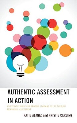 Authentic Assessment In Action: An Everyday Guide For Bringing Learning To Life Through Meaningful Assessment-..