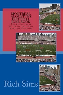 Montreal Alouettes Football Joke Book: The Perfect Book For Those That Hate Montreal Alouettes-..